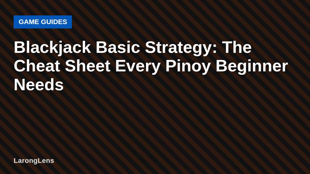 Blackjack Basic Strategy: The Cheat Sheet Every Pinoy Beginner Needs