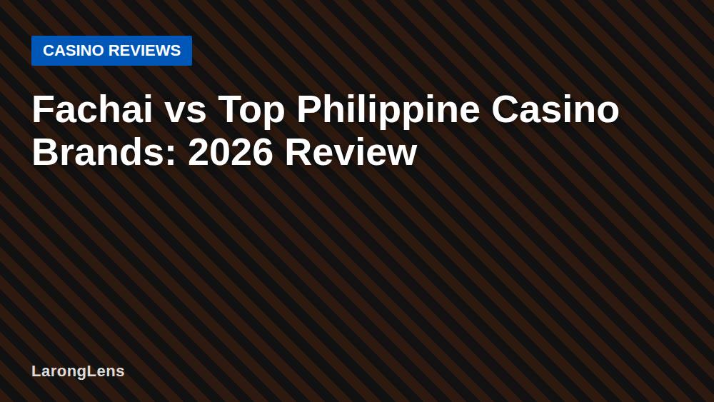 Fachai vs Top Philippine Casino Brands: 2026 Review
