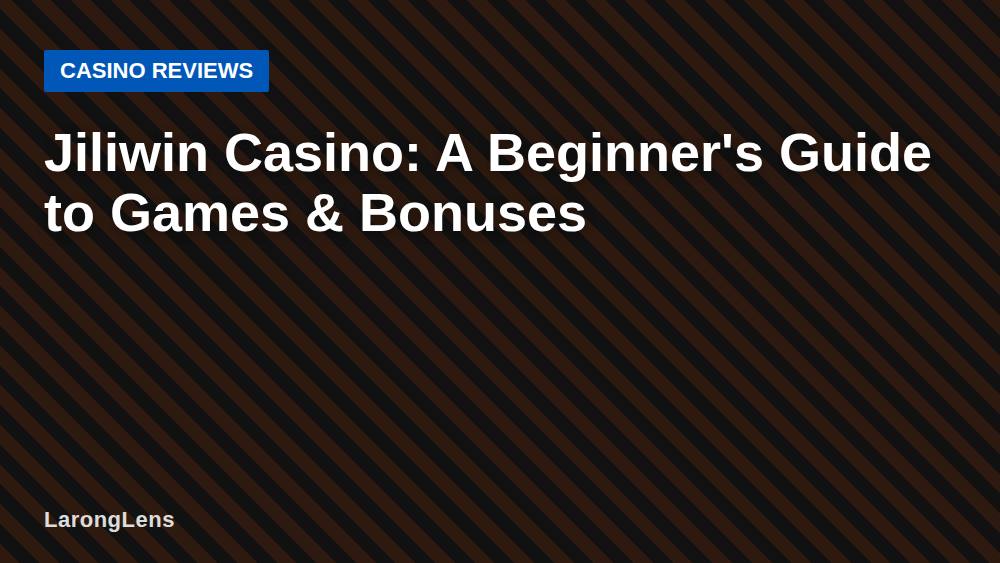 Jiliwin Casino: A Beginner's Guide to Games & Bonuses