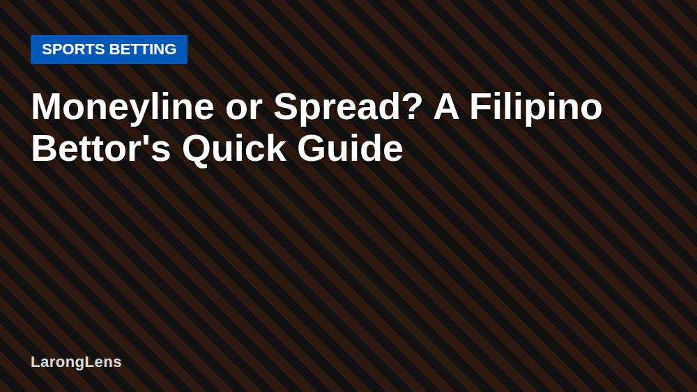 Moneyline or Spread? A Filipino Bettor's Quick Guide