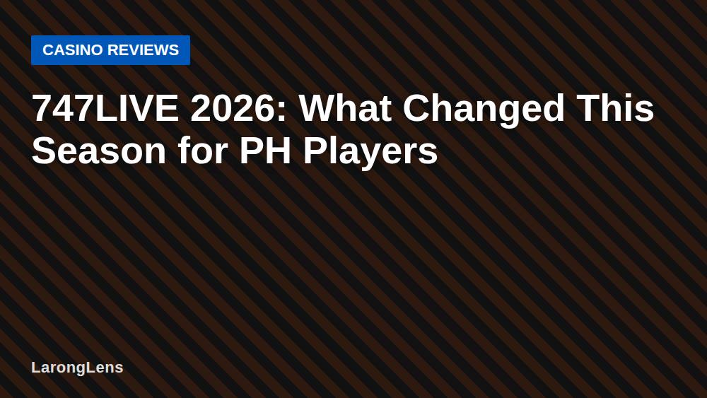 747LIVE 2026: What Changed This Season for PH Players