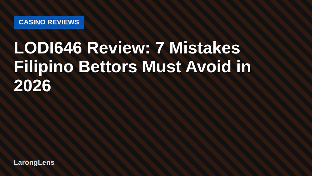 LODI646 Review: 7 Mistakes Filipino Bettors Must Avoid in 2026