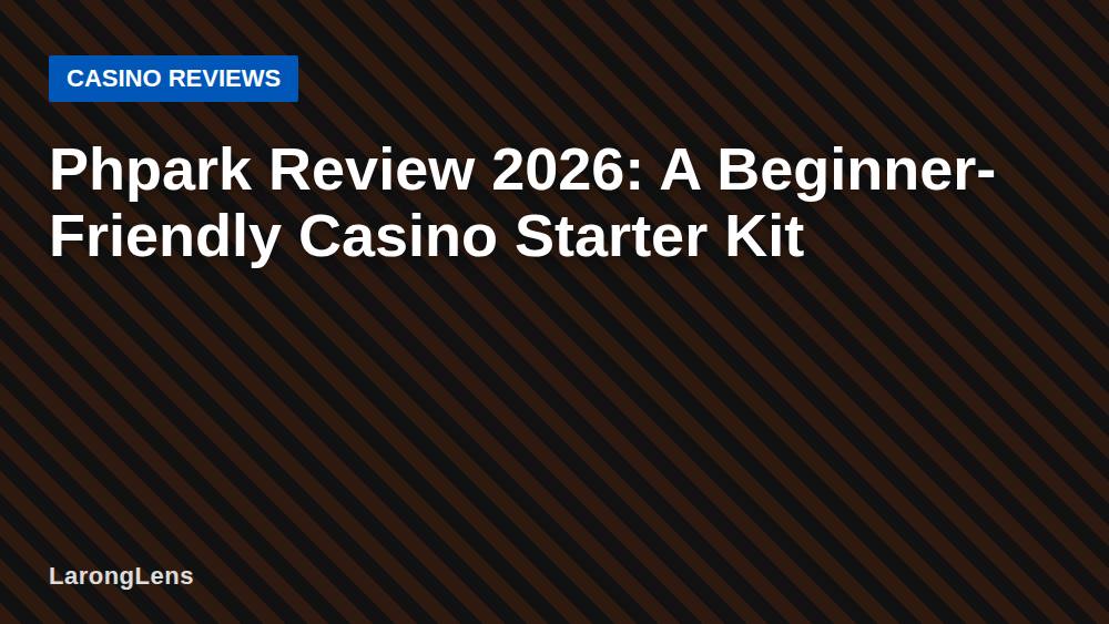 Phpark Review 2026: A Beginner-Friendly Casino Starter Kit