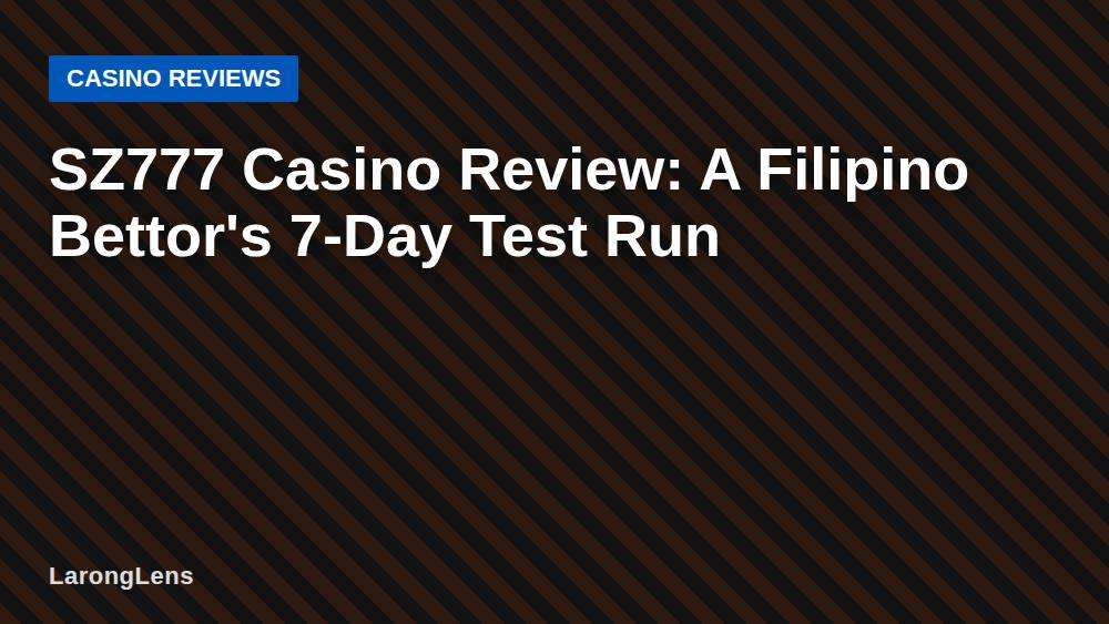SZ777 Casino Review: A Filipino Bettor's 7-Day Test Run